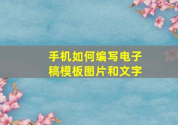 手机如何编写电子稿模板图片和文字