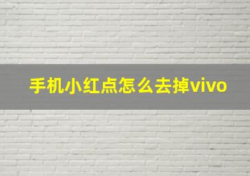 手机小红点怎么去掉vivo