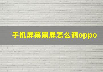 手机屏幕黑屏怎么调oppo