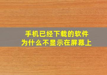 手机已经下载的软件为什么不显示在屏幕上