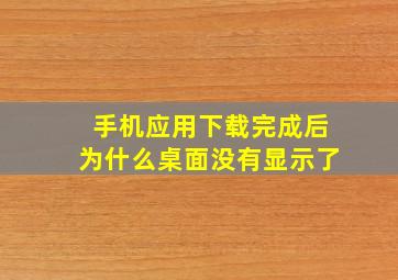 手机应用下载完成后为什么桌面没有显示了