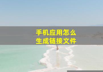 手机应用怎么生成链接文件