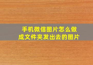 手机微信图片怎么做成文件夹发出去的图片