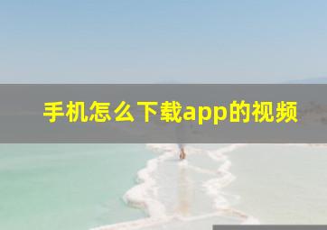 手机怎么下载app的视频