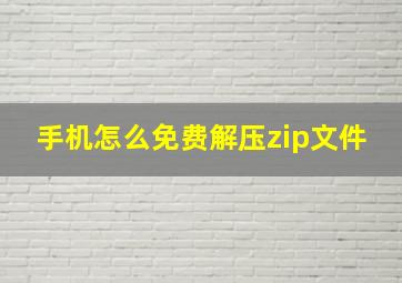 手机怎么免费解压zip文件