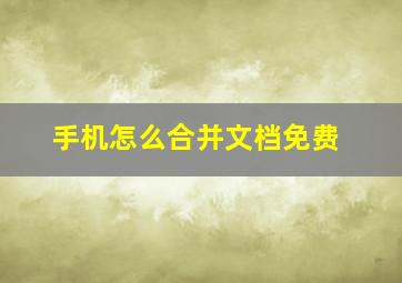 手机怎么合并文档免费