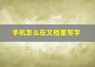 手机怎么在文档里写字