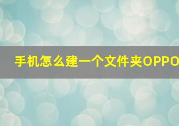 手机怎么建一个文件夹OPPO