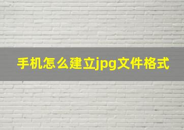 手机怎么建立jpg文件格式