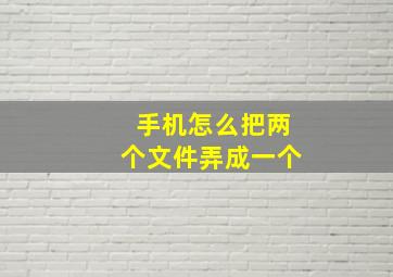 手机怎么把两个文件弄成一个