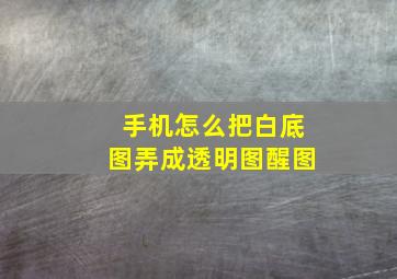 手机怎么把白底图弄成透明图醒图