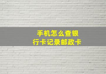 手机怎么查银行卡记录邮政卡