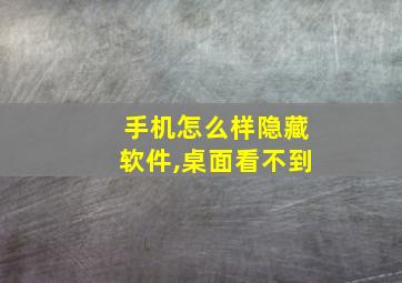 手机怎么样隐藏软件,桌面看不到