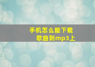 手机怎么能下载歌曲到mp3上