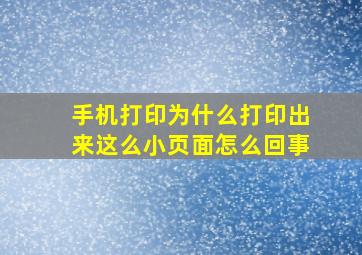 手机打印为什么打印出来这么小页面怎么回事