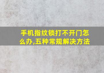 手机指纹锁打不开门怎么办,五种常规解决方法