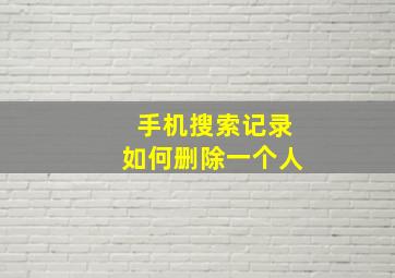 手机搜索记录如何删除一个人