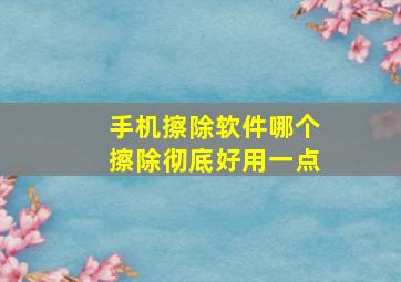 手机擦除软件哪个擦除彻底好用一点