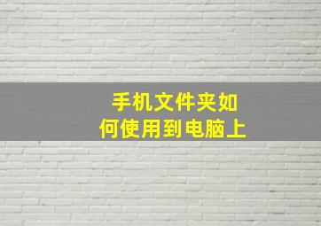 手机文件夹如何使用到电脑上