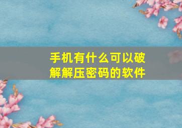 手机有什么可以破解解压密码的软件