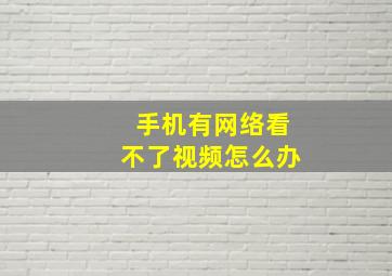 手机有网络看不了视频怎么办