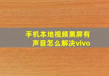 手机本地视频黑屏有声音怎么解决vivo