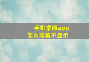 手机桌面app怎么隐藏不显示