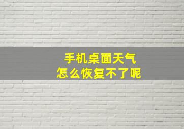 手机桌面天气怎么恢复不了呢