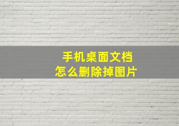 手机桌面文档怎么删除掉图片