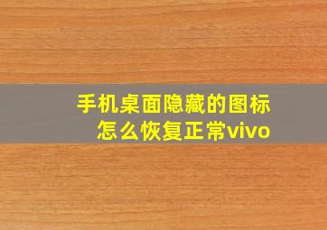 手机桌面隐藏的图标怎么恢复正常vivo