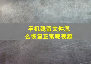 手机残留文件怎么恢复正常呢视频