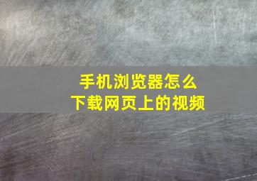 手机浏览器怎么下载网页上的视频