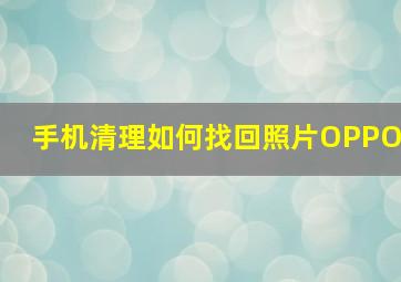 手机清理如何找回照片OPPO