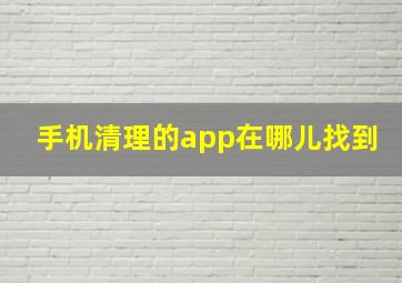 手机清理的app在哪儿找到