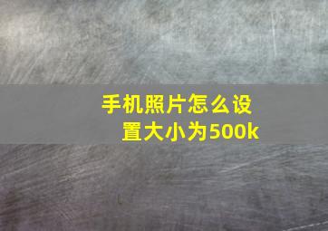 手机照片怎么设置大小为500k