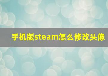 手机版steam怎么修改头像