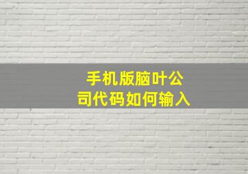 手机版脑叶公司代码如何输入