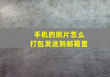 手机的照片怎么打包发送到邮箱里