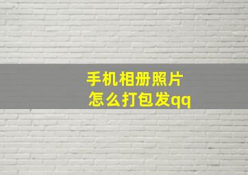 手机相册照片怎么打包发qq