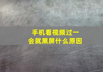 手机看视频过一会就黑屏什么原因