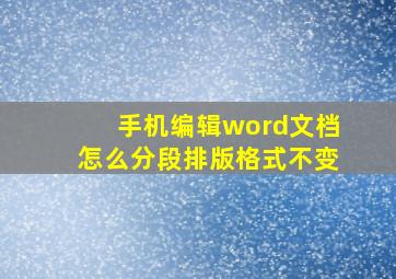 手机编辑word文档怎么分段排版格式不变