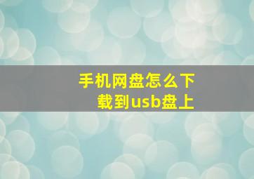 手机网盘怎么下载到usb盘上