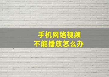 手机网络视频不能播放怎么办