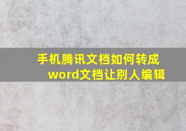 手机腾讯文档如何转成word文档让别人编辑