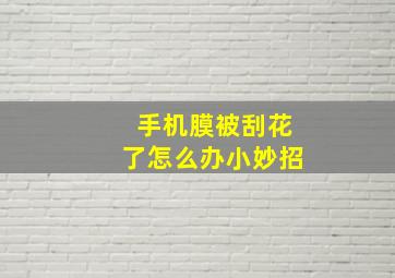 手机膜被刮花了怎么办小妙招