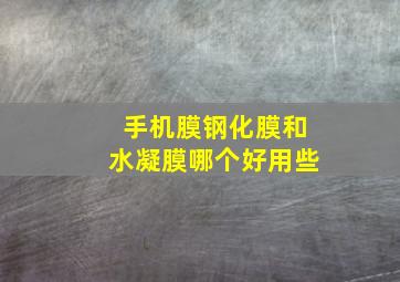 手机膜钢化膜和水凝膜哪个好用些