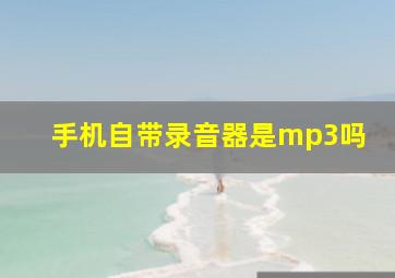 手机自带录音器是mp3吗