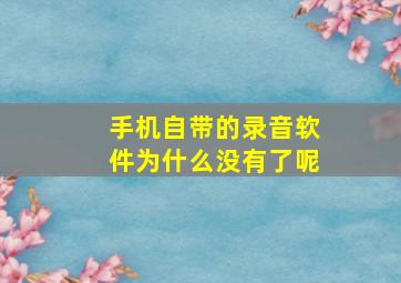 手机自带的录音软件为什么没有了呢