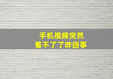 手机视频突然看不了了咋回事