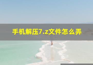 手机解压7.z文件怎么弄